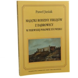 Majątki rodziny Firlejów z Dąbrowicy w pierwszej połowie XVI wieku Paweł Jusiak [2011]