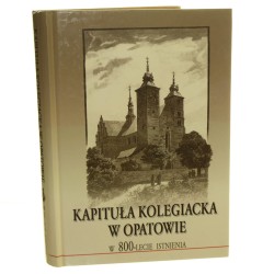 Kapituła Kolegiacka w Opatowie w 800-lecie istnienia red. Michał Spociński, Zofia Pałubska [aut. Andrzej Dzięga et al. tł. z łac. Robert Sawa] [2007]