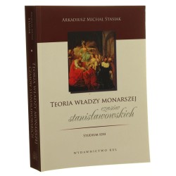 Teoria władzy monarszej czasów stanisławowskich studium idei Arkadiusz Michał Stasiak Katolicki Uniwersytet Lubelski Jana Pawła II. Wydział Nauk Humanistycznych. Instytut Historii [2013]