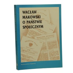 Wacław Makowski o państwie społecznym Wacław Makowski wstęp, wybór ioprac. Władysław T. Kulesza [1998]