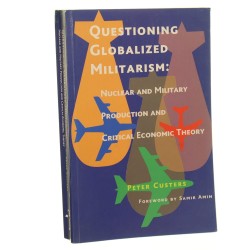 Questioning Globalized Militarism: Nuclear and Military Production and Critical Economic Theory Peter Custers Foreword by Samir Amin [2007]