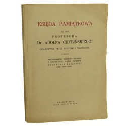 Księga pamiątkowa ku czci profesora dr Adolfa Chybińskiego ofiarowana przez uczniów i przyjaciół z okazji pięćdziesiątej rocznicy urodzin i dwudziestej piątej rocznicy jego pracy naukowej (1880-1905-1930) [1930]