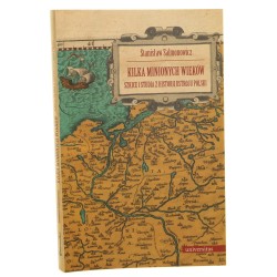 Kilka minionych wieków szkice i studia z historii ustroju Polski Stanisław Salmonowicz [2009]