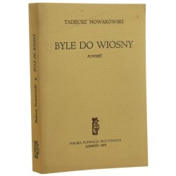 Byle do wiosny powieść Tadeusz Nowakowski [LONDYN / 1975]
