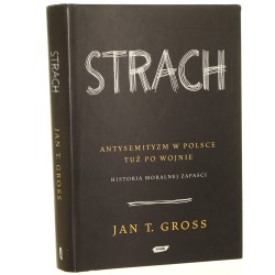Strach Antysemityzm w Polsce tuż po wojnie Historia moralnej zapaści Gross Jan Tomasz (2008)