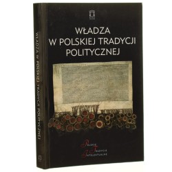Władza w polskiej tradycji politycznej idee i praktyka pod red. Jacka Kloczkowskiego wstęp Michał Szułdrzyński [aut. tomu Włodzimierz Bernacki et al.] [2010]