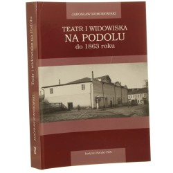 Teatr i widowiska na Podolu do 1863 roku Jarosław Komorowski [2019]