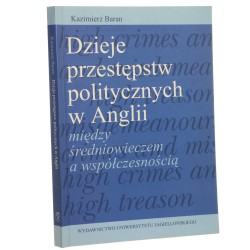 Dzieje przestępstw politycznych w Anglii między średniowieczem a współczesnością Kazimierz Baran [2000]