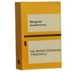 Na skrzyżowaniu tradycji (szkice o literaturze i kulturze wczesnobizantyjskiej) Sergiusz Awierincew [Biblioteka Krytyki Współczesnej / 1988]