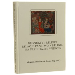 Regnum et religio Relacje państwo - religia na przestrzeni wieków Mateusz Jerzy Nocuń, Joanna Róg (red.) [2011]