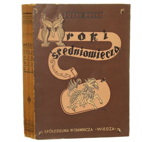 Mroki średniowiecza Obyczaje, przesądy, fanatyzm, okrucieństwa i ucisk społeczny w dawnej Polsce Józef Putek [1947]