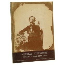 Anastas Jovanović 1817-1899 pierwszy serbski fotograf [organizatorzy] Muzeum Miasta Belgradu, Muzeum Historyczne m. st. Warszawy [1979]
