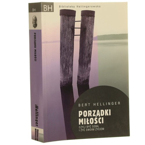 Porządki miłości czyli Być sobą i żyć swoim życiem Hellinger Bert [BH Biblioteka Hellingerowska / 2018]