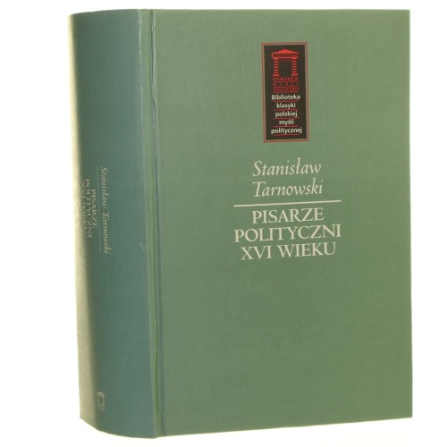 Pisarze polityczni XVI wieku Tarnowski Stanisław [Biblioteka Klasyki Polskiej Myśli Politycznej / 2000]