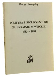 Polityka i społeczeństwo na Ukrainie Sowieckiej 1953-1980 Borys Lewycky [drugi obieg / 1988]
