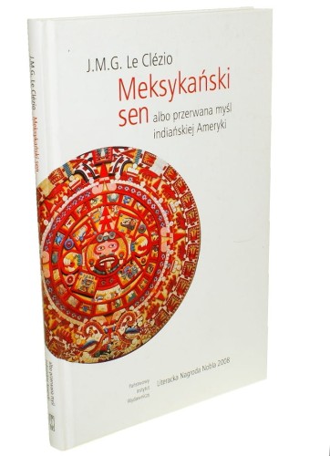 Meksykański sen albo Przerwana myśl indiańskiej Ameryki Le Clezio Jean-Marie Gustave