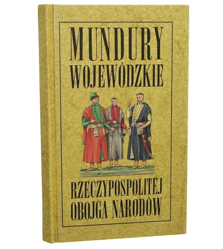 Mundury wojewódzkie Rzeczypospolitej Obojga Narodów Tadeusz Jeziorowski, Andrzej Jeziorkowski [1992]