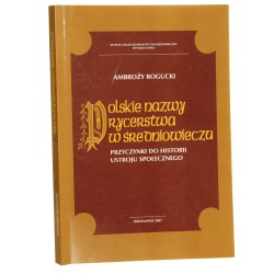 Polskie nazwy rycerstwa w średniowieczu przyczynki do historii ustroju społecznego Ambroży Bogucki Wyższa Szkoła Humanistyczno-Ekonomiczna we Włocławku [2001]