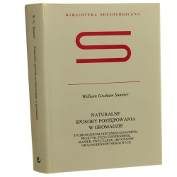 Naturalne sposoby postępowania w gromadzie Studium socjologicznego znaczenia praktyk życia codziennego manier zwyczajów obyczajów oraz kodeksów moralnych Sumner William Graham Biblioteka Socjologiczna / 1995]  