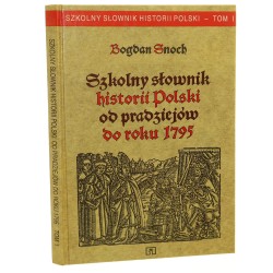 Szkolny słownik historii Polski T. 1 Od pradziejów do roku 1795 Bogdan Snoch [1995]