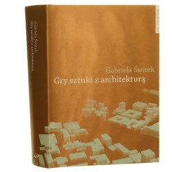 Gry sztuki z architekturą Nowoczesna powinowactwa i współczesne integracje Świtek Gabriela (Fundacja Na Rzecz Nauki Polskiej) (2013)