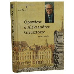 Opowieść o Aleksandrze Gieysztorze Jarocki Robert [2001]