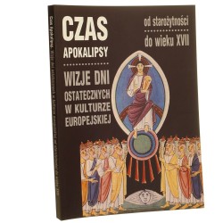 Czas Apokalipsy Wizje dni ostatecznych w kulturze europejskiej Od starożytności do wieku XVII redakcja, Katarzyna Zalewska-Lorkiewicz [2013]