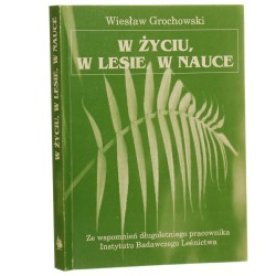 W życiu, w lesie, w nauce Ze wspomnień długoletniego pracownika Instytutu Badawczego Leśnictwa Wiesław Grochowski [1995]