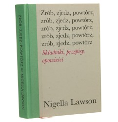 Zrób, zjedz, powtórz składniki, przepisy i opowieści Nigella Lawson tłumaczyła Dorota Malina [2021]