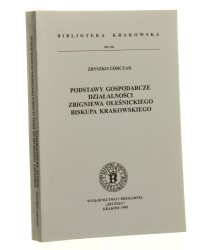 Podstawy gospodarcze działalności Zbigniewa Oleśnickiego biskupa krakowskiego Zbyszko Górczak [Biblioteka Krakowska / 1999]