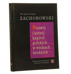 Rozwój i ustrój kapituł polskich w wiekach średnich Stanisław Zachorowski [2005]