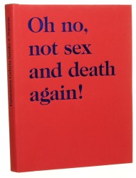 Oh no, not sex and death again! Fotografia z kolekcji Cezarego Pieczyńskiego [teksty Izabela Kowalczyk, Dorota Łuczak, Jarosław Lubiak] [2010]