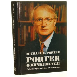 Porter o konkurencji Michael E. Porter przekł. [z ang.] Andrzej Ehrlich [2001]