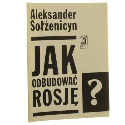 Jak odbudować Rosję refleksje na miarę moich sił Aleksander Sołżenicyn przeł. Juliusz Zychowicz [1991]