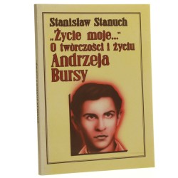 Życie moje O twórczości i życiu Andrzeja Bursy Stanisław Stanuch [1995]