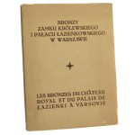 Bronzy Zamku Królewskiego i Pałacu Łazienkowskiego w Warszawie Les bronzes du Chateau Royal et du Palais de Łazienki à Varsovie oprac. Stanisław Iskierski [1929]