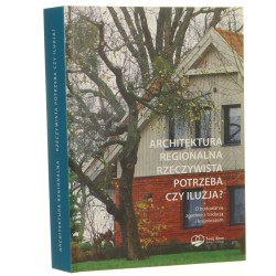 Architektura regionalna - rzeczywista potrzeba czy iluzja? o budowaniu zgodnie z tradycją i krajobrazem red. Iwona Liżewska [2022]