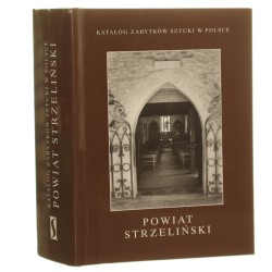 Powiat strzeliński oprac. aut. Arkadiusz Dobrzyniecki [et al.] [Katalog zabytków sztuki w Polsce / 2008]