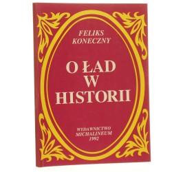 O ład w historii z dodatkami o twórczości i wpływie Konecznego Feliks Koneczny przedm. Jędrzej Giertych [1991]