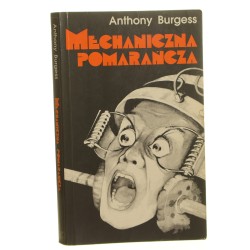 Mechaniczna pomarańcza Powieść Anthony Burgess przeł. z ang. i posł. opatrzył Robert Stiller (1999)