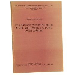 Starostowie wielkopolskich miast królewskich w dobie jagiellońskiej Antoni Gąsiorowski [1981]