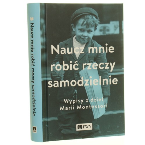 Naucz mnie robić rzeczy samodzielnie wypisy z dzieł Marii Montessori wybór i wstęp Aleksandra Małek [notę o Marii Montessori opracował dr hab. Cezary W. Domański, prof. UMCS] [2023] (id: 160546)