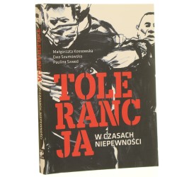 Tolerancja w czasach niepewności Małgorzata Kossowska, Ewa Szumowska, Paulina Szwed [2018]