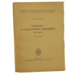 Warszawa w latach potopu szwedzkiego 1655-1657 Wegner Jan (Seria Biblioteka Historyczna im. Tadeusza Korzona)  (1957)