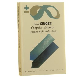 O życiu i śmierci Upadek etyki tradycyjnej Singer Peter [Biblioteka Myśli Współczesnej]