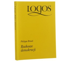 Rozkosze demokracji Philippe Braud przeł. [z fr.] Anna Matusiak [Logos / 1995]