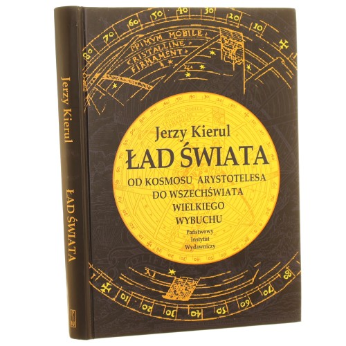 Ład świata Od kosmosu Arystotelesa do wszechświata wielkiego wybuchu Kierul Jerzy [2007]