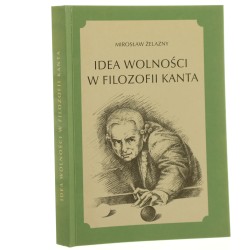 Idea wolności w filozofii Kanta Mirosław Żelazny (2001)