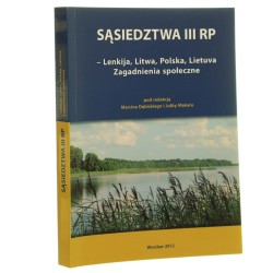 Sąsiedztwa III RP Lenkija, Litwa, Polska, Lietuva zagadnienia społeczne pod red. Marcina Dębickiego i Julity Makaro [2012]