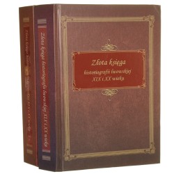 Złota księga historiografii lwowskiej XIX i XX wieku t. I-II red. Jerzy Maternicki, Leonid Zaszkilniak, Paweł Sierżęga [2007-2014]